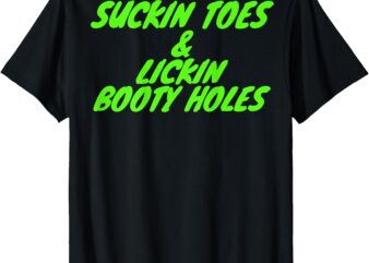 Suckin toes and lickin booty holes (on back) t-shirt