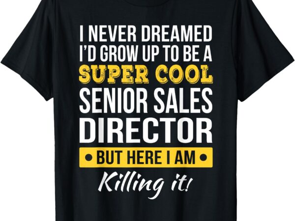 Super cool senior sales director t-shirt funny gift