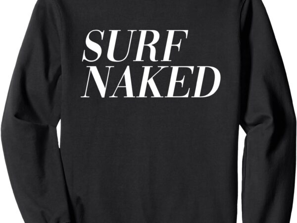 Surf naked (funny) sweatshirt