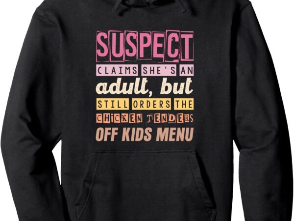 Suspect claims she’s an adult still orders chicken tenders pullover hoodie t shirt template vector