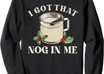 I Got That Nog In Me Sweatshirt