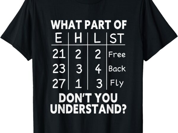 Swimming swimmer what part don’t you understand swim team t-shirt