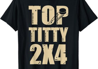 TOP TITTY 2×4 Funny Hockey Fan T-Shirt