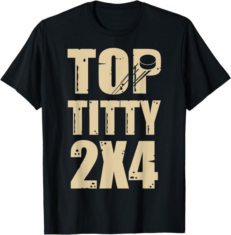 TOP TITTY 2×4 Funny Hockey Fan T-Shirt