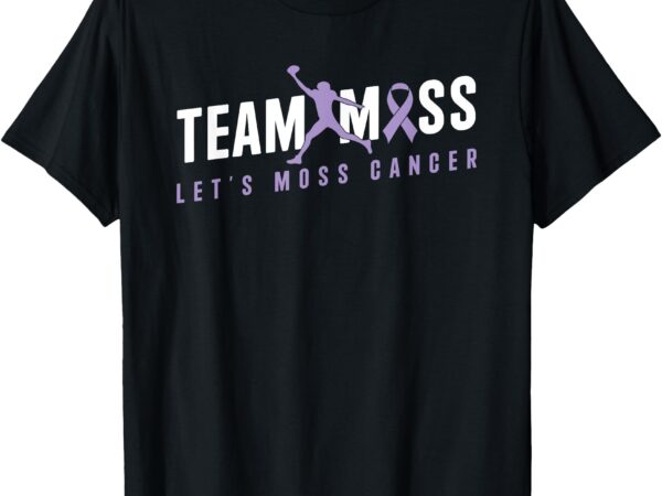 Team moss let’s moss cancer t-shirt