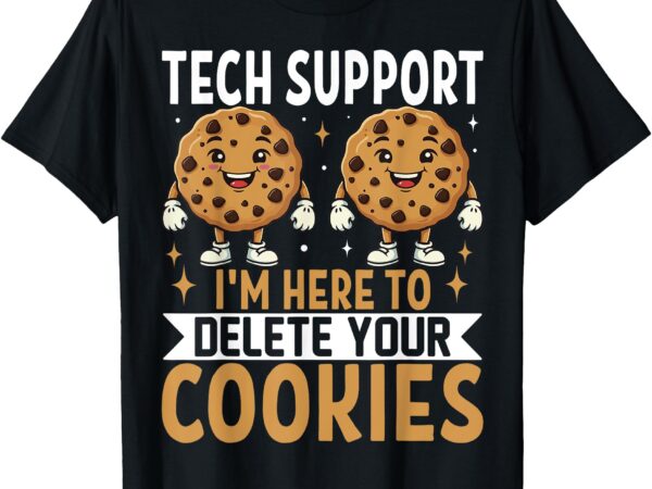 Tech support i’m here to delete your cookies, funny it nerds t-shirt