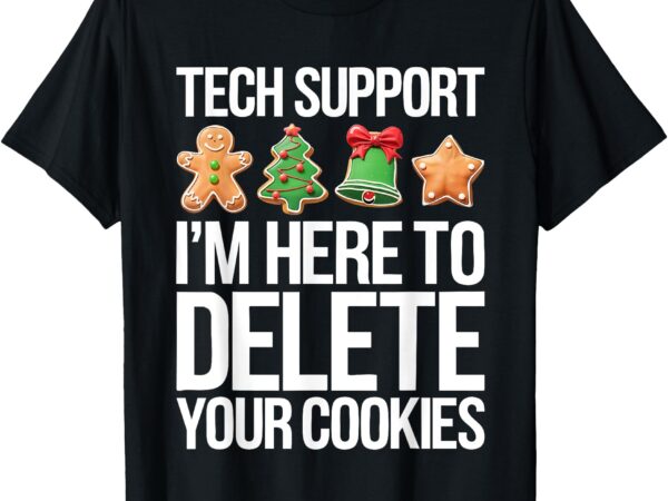 Tech support i’m here to delete your cookies shirt christmas t-shirt