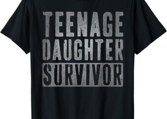 Teenage Daughter Survivor Funny Parenting Dad Fathers Day T-Shirt