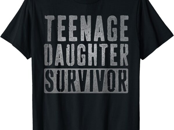 Teenage daughter survivor funny parenting dad fathers day t-shirt