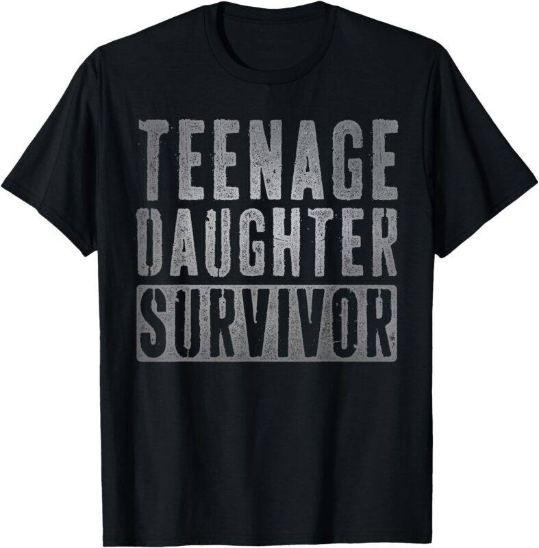 Teenage Daughter Survivor Funny Parenting Dad Fathers Day T-Shirt