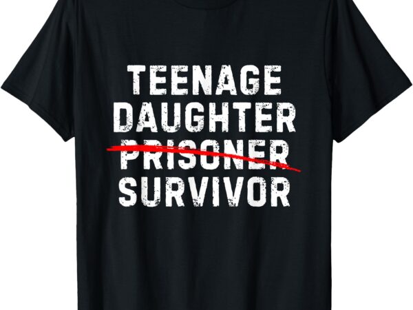 Teenage daughter survivor (not a prisoner!) _ funny parent t-shirt