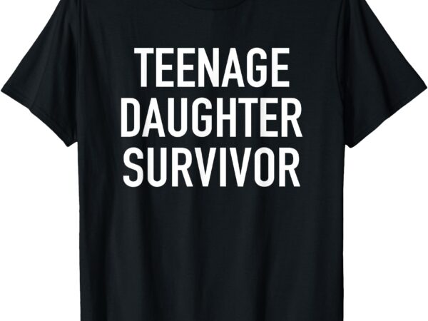 Teenage daughter survivor – popular parenting quote t-shirt t-shirt