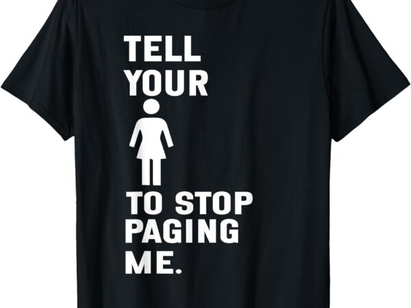 Tell your to stop paging me t-shirt