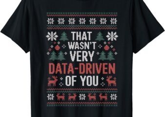 That Wasn’t Very Data Driven of You Christmas Pajamas T-Shirt