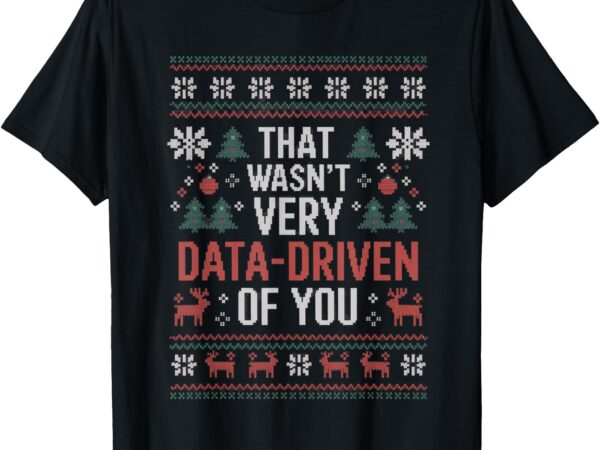 That wasn’t very data driven of you christmas pajamas t-shirt