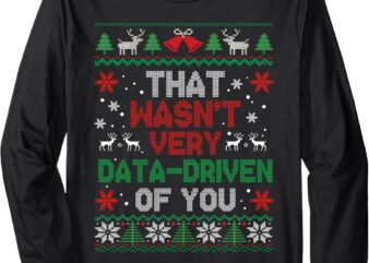 That Wasn’t Very Data Driven of You Christmas Xmas Pajamas Long Sleeve T-Shirt