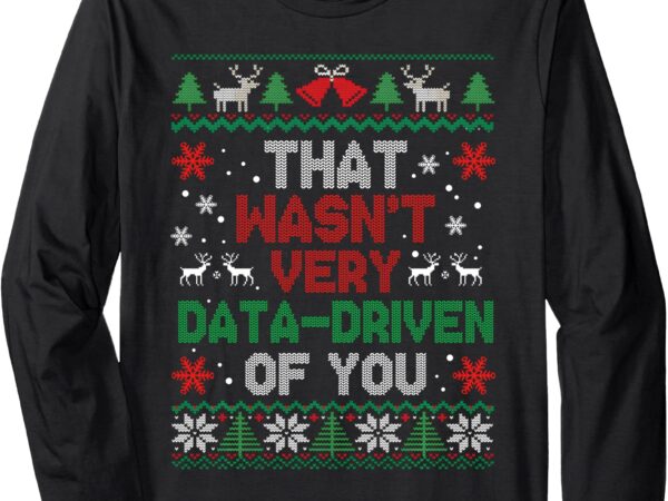 That wasn’t very data driven of you christmas xmas pajamas long sleeve t-shirt