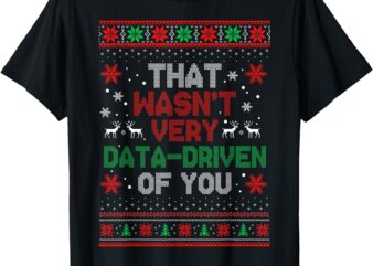 That Wasn’t Very Data Driven of You Christmas Xmas Pajamas T-Shirt