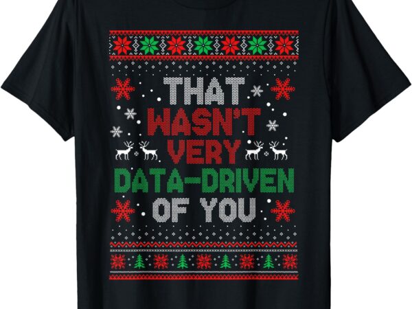 That wasn’t very data driven of you christmas xmas pajamas t-shirt