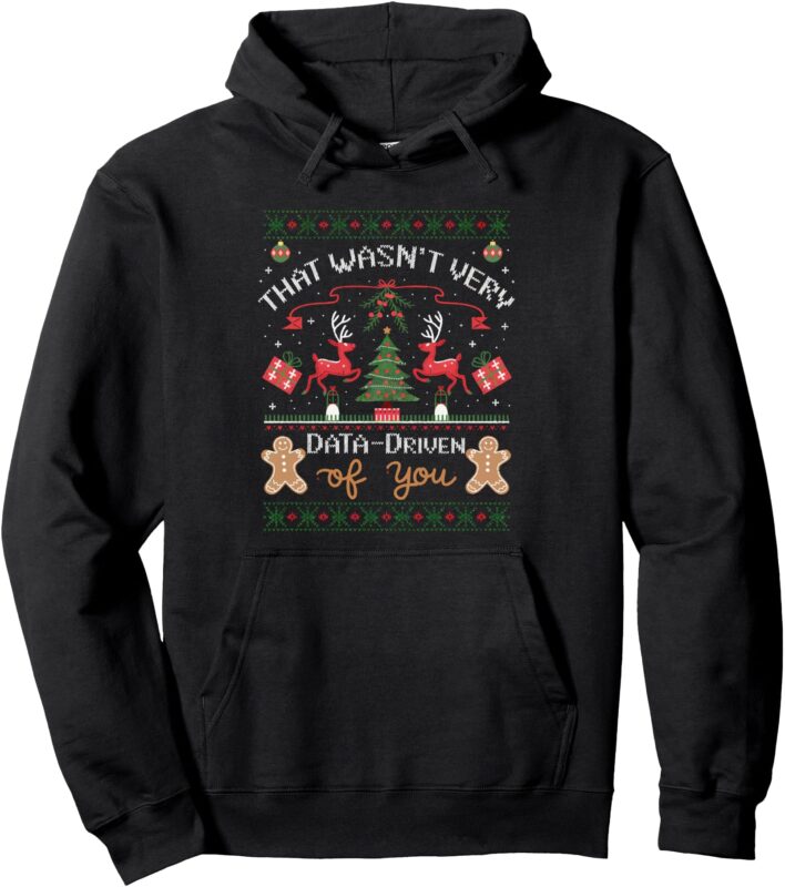 That Wasn’t Very Data Driven of You Ugly Christmas Sweaters Pullover Hoodie