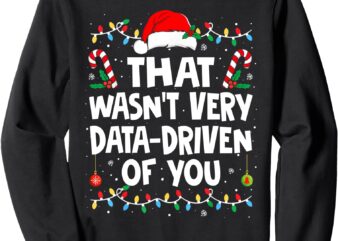 That Wasn’t Very Data Driven of You Ugly Sweater Christmas Sweatshirt