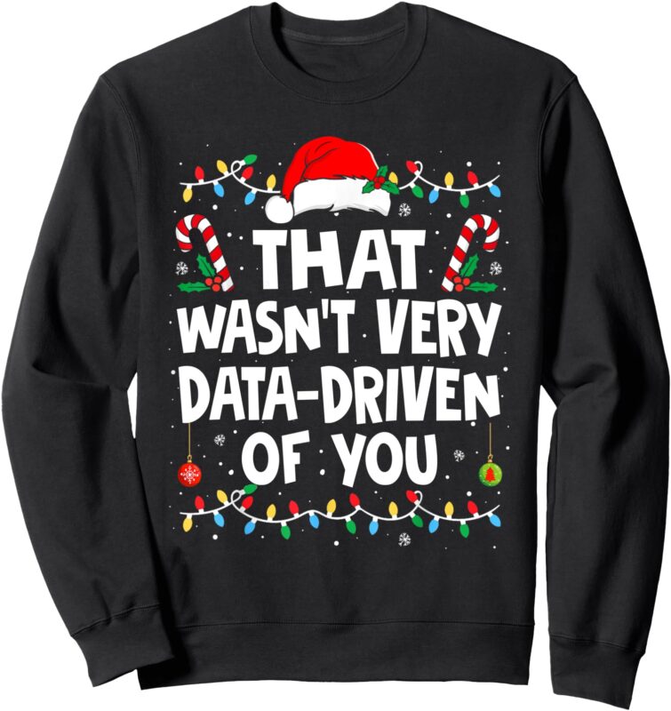 That Wasn’t Very Data Driven of You Ugly Sweater Christmas Sweatshirt