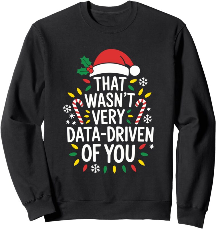 That Wasn’t Very Data Driven of You Womens Christmas Xmas Sweatshirt