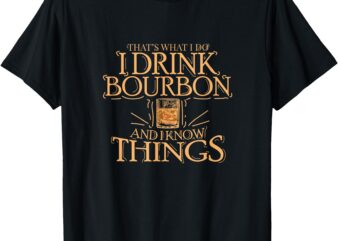 That’s What I Do I Drink Bourbon And I Know Things T-Shirt