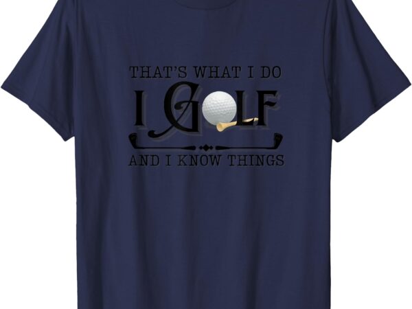 That’s what i do, i golf funny t-shirt