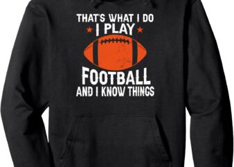 That’s What I Do I Play Football And I Know Things Pullover Hoodie