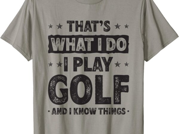 That’s what i do i play golf funny golfer t-shirt