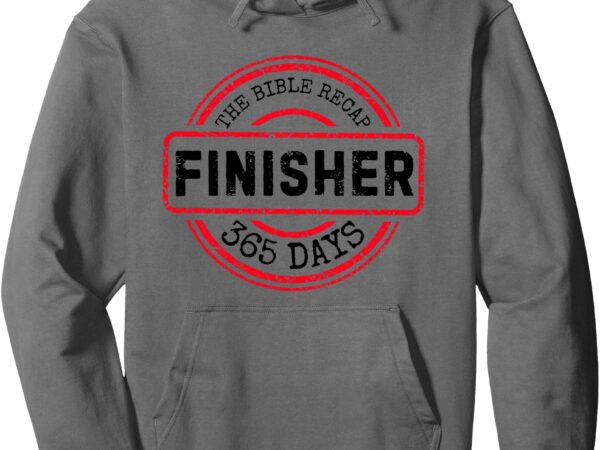 The bible recap finisher 365 days _ with jesus – christian pullover hoodie t shirt designs for sale