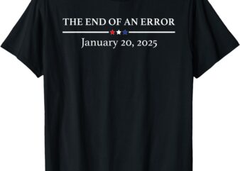 The End Of An Error January 20th 2025 Trump Inauguration Day T-Shirt