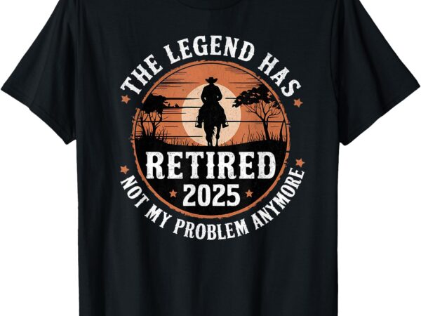 The legend has retired 2025 not my problem anymore t-shirt