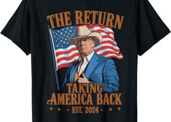 The Return Cowboy Funny Trump 2024 Taking America Back MAGA T-Shirt