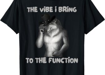 The Vibe I Bring To The Function Funny Wolf Meme T-Shirt