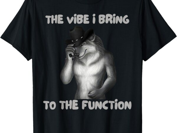 The vibe i bring to the function funny wolf meme t-shirt