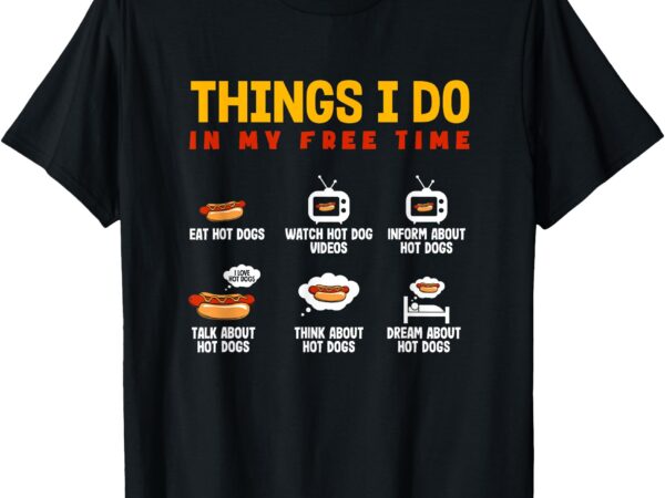 Things i do hot dog eat watch inform talk t-shirt