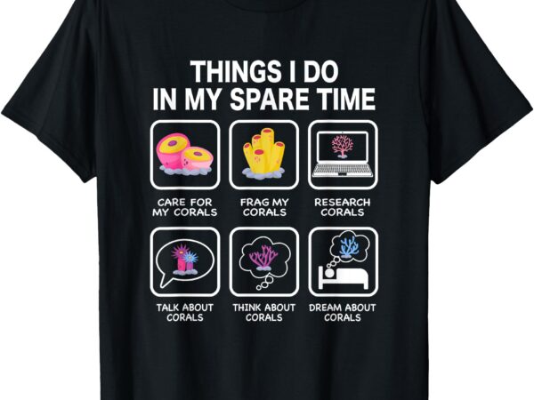 Things i do in my spare time corals for aquarium aquarist t-shirt