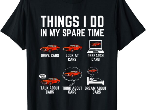 Things i do in my spare time funny car enthusiast car lover t-shirt