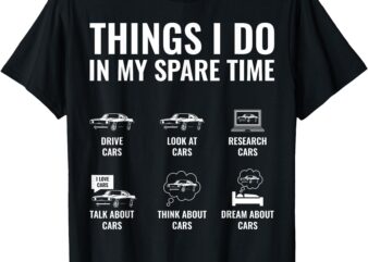 Things I Do In My Spare Time Funny Car Guy Car Enthusiast T-Shirt