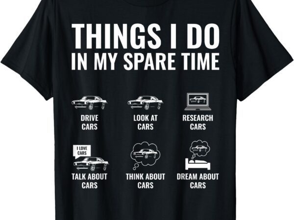 Things i do in my spare time funny car guy car enthusiast t-shirt