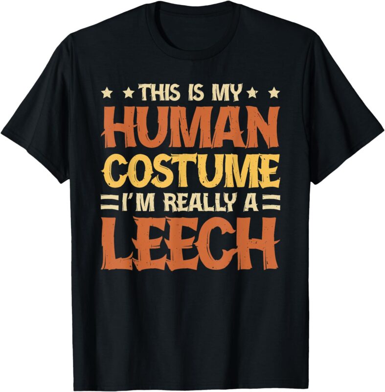 This Is My Human Costume I’m Really A Leech T-Shirt