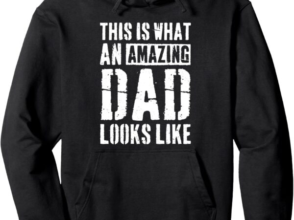 This is what an amazing dad looks like pullover hoodie t shirt designs for sale