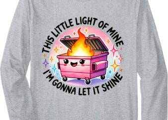 This Little Light Dumpster Fire Funny Long Sleeve T-Shirt