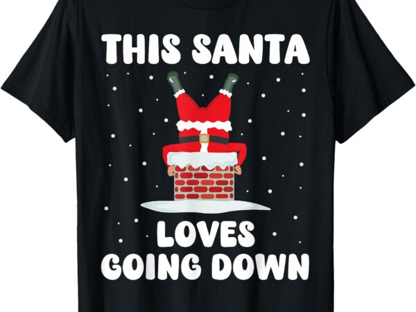 This santa loves going down funny christmas adult humor meme t-shirt