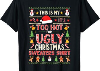 This is My It’s Too Hot For Ugly Christmas Sweater Christmas T-Shirt