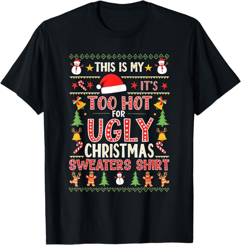 This is My It’s Too Hot For Ugly Christmas Sweater Christmas T-Shirt