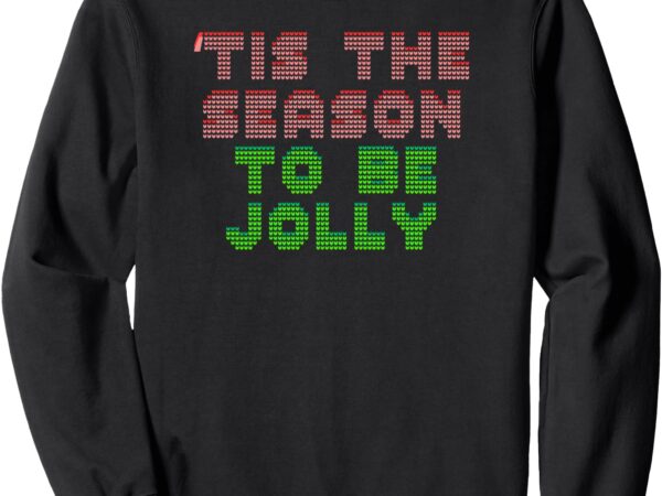 Tis the season to be jolly sweatshirt