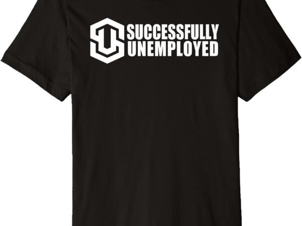 To be successfully unemployed is awesome! premium t-shirt